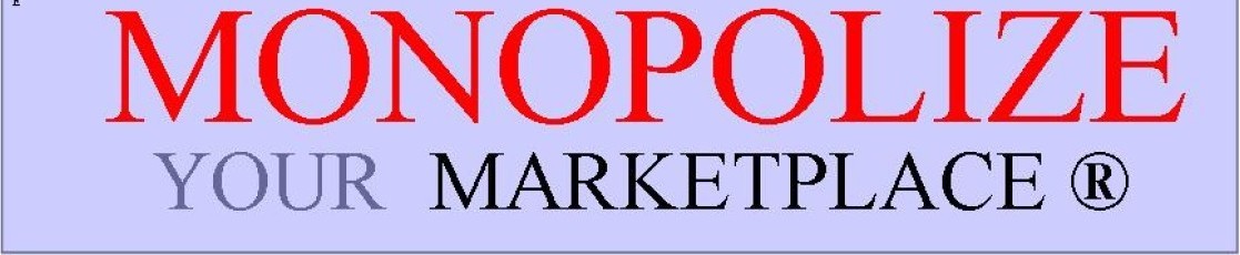 Monopolize Your Marketplace ®